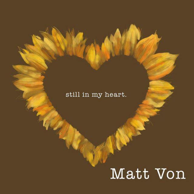 "still in my heart." - Matt Von