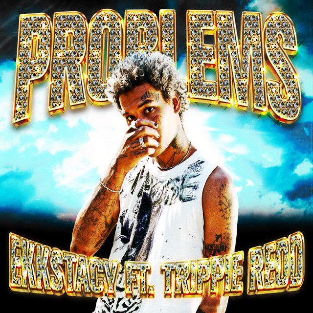 "problems (feat. Trippie Redd)" - EKKSTACY